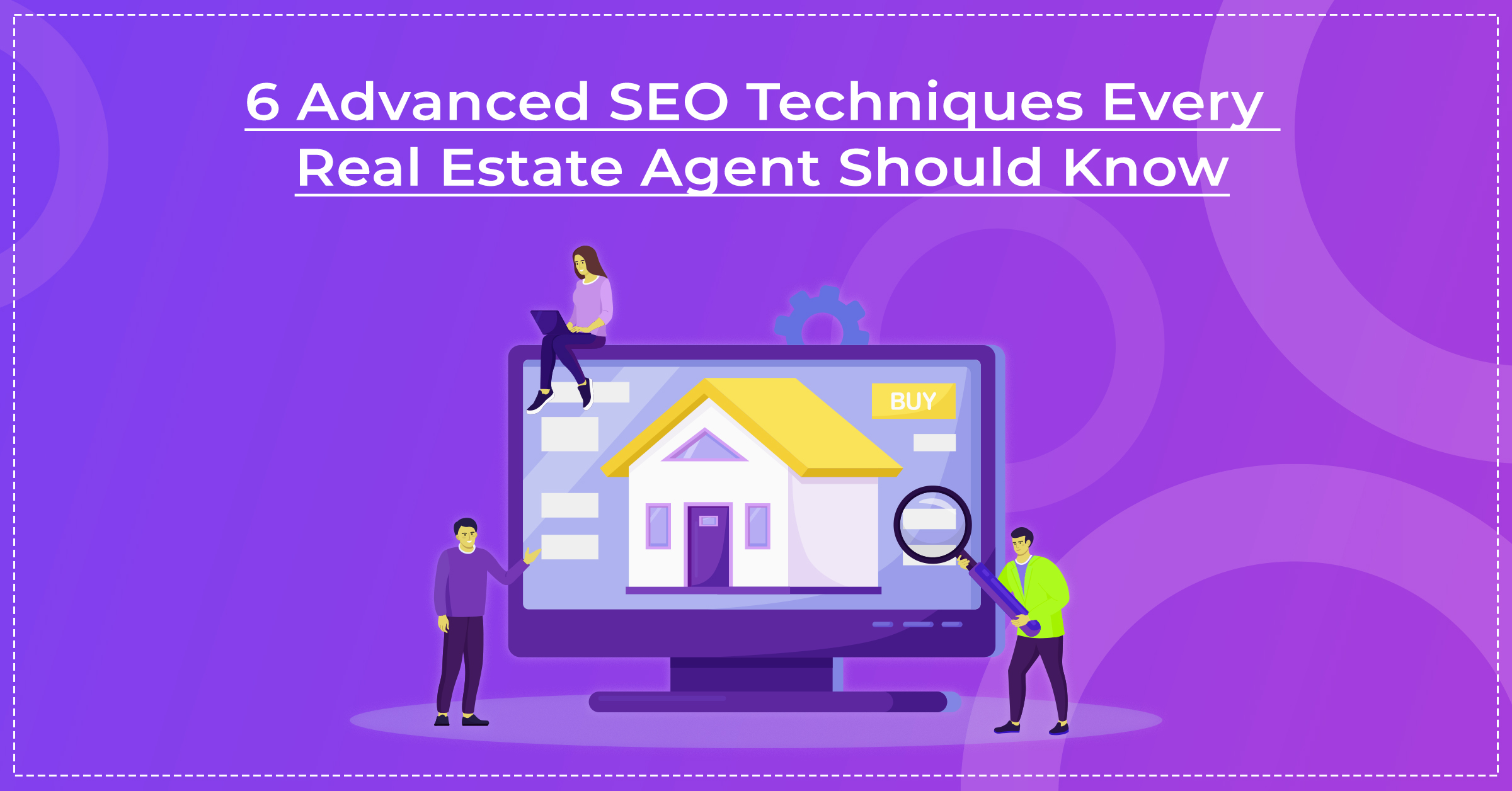 Banner image for our blog 6 advanced SEO techniques every real estate agent should know