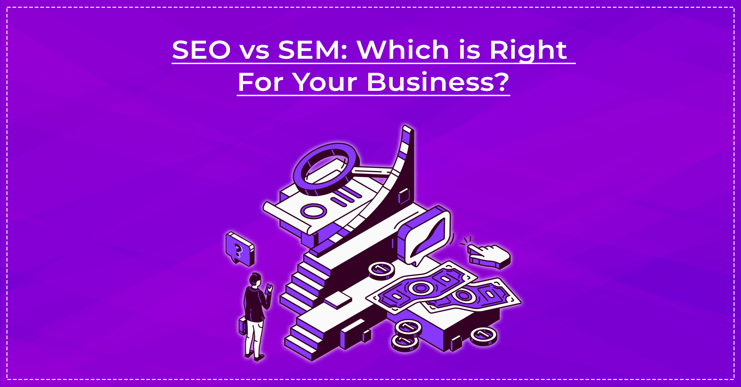 Banner image for our blog - SEO vs SEM: which is right for your business